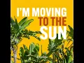 I'M Moving To The Sun