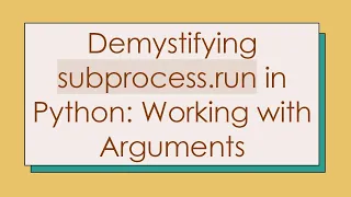Demystifying subprocess run in Python Working with Arguments