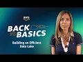 Back to Basics Building an Efficient Data Lake
