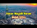 Download Lagu Adzan Makkah Masjidil Haram Yang Mudah Banget Ditiru