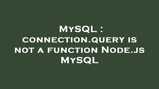 MySQL connection query is not a function Node js MySQL