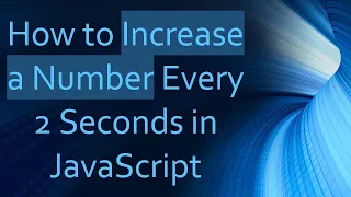 How to Increase a Number Every 2 Seconds in JavaScript