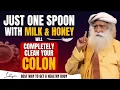 SHOCKING!! | Just One Spoon With Milk \u0026 Honey And Your Colon Will Be Completely Clean | Sadhguru MOW