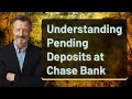 Understanding Pending Deposits at Chase Bank