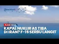 Lagu Kapal Nuklir AS Tiba di Iran? F-15 Mulai Serbu Langit, Iran Benar-Benar Akan Dimusnahkan?