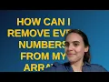 How can I remove even numbers from my array