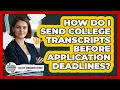 How Do I Send College Transcripts Before Application Deadlines - College Admissions Insider