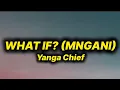 Lagu Yanga Chief - What If? (Mngani) [lyrics]