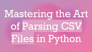 Mastering the Art of Parsing CSV Files in Python