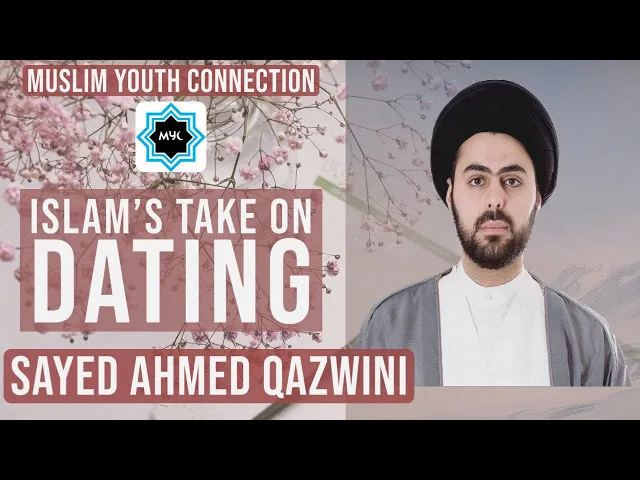 Islam's Take On Dating - Sayed Ahmed Qazwini | Muslim Youth Connection