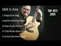 Download Lagu Ebit G Ade Full Album | Lagu Pilihan Terbaik 2025 | Elegi Esok Hari