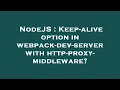 NodeJS Keep-alive option in webpack-dev-server with http-proxy-middleware