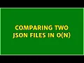 Comparing Two JSON Files In O n