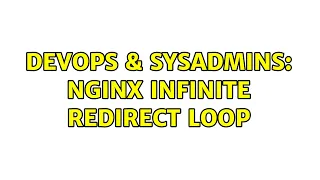 DevOps SysAdmins Nginx infinite redirect loop 2 Solutions