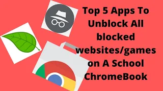 Top 5 apps to unblock websites Before they Get Blocked School Chromebook 2022