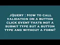 jQuery How to call validation on a button click event thats not a submit type but a button type an