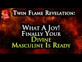 Lagu TWIN FLAME: What A Joy! Finally Your Divine Masculine Is Ready! #TwinFlameReunion #DivineMasculine