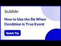 How to Use the Do When Condition Is True Event Bubble Quick Tip
