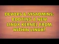 DevOps SysAdmins Booting a new Linux kernel from within Linux 2 Solutions