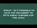 Array Is it possible to save pdf document to byte array aspose pdf for java