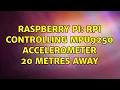 Raspberry Pi Rpi Controlling MPU9250 Accelerometer 20 Metres Away 2 Solutions
