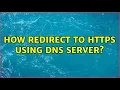 How redirect to HTTPS using DNS server 2 Solutions