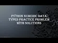Practice problem Solutions - Python Numeric Data Types Python Tutorials with practice problem