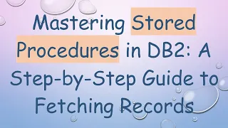 Mastering Stored Procedures in DB2 A Step-by-Step Guide to Fetching Records