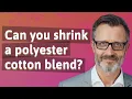 Can you shrink a polyester cotton blend