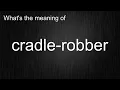 What s the meaning of cradle-robber How to pronounce cradle-robber