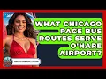What Chicago Pace Bus Routes Serve O Hare Airport - What To Know About Chicago
