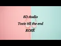 ROSÉ - toxic till the end ( 8D Audio ) - Use Headphones 🎧