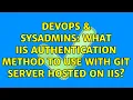 DevOps SysAdmins What IIS authentication method to use with Git server hosted on IIS
