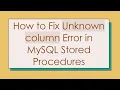 How to Fix Unknown column Error in MySQL Stored Procedures