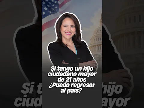 🔴 Si tengo un hijo ciudadano mayor de 21 años ¿Puedo regresar al país?