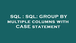 SQL SQL GROUP BY multiple columns with CASE statement