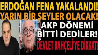ERDOĞAN FENA YAKALANDI! YARIN BİR ŞEYLER OLACAK! AKP DÖNEMİ BİTTİ DEDİLER! DEVLET BAHÇELİ'YE DİKKAT!