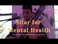 Lagu Sitar for Mental Health by Rishab Rikhiram Sharma (Sitar Meditation music)