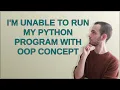 I m unable to run my python program with oop concept
