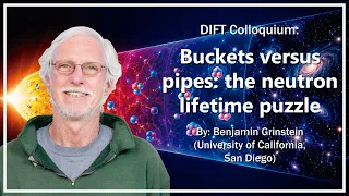 DIFT Colloquium "Buckets versus pipes: the neutron lifetime puzzle" - Benjamin Grinstein