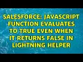 Salesforce Javascript function evaluates to true even when it returns false in Lightning Helper