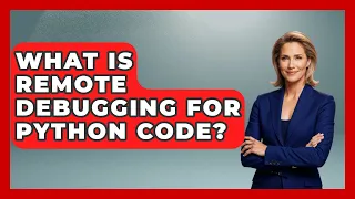 What Is Remote Debugging For Python Code - Python Code School