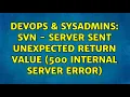 DevOps SysAdmins SVN - Server sent unexpected return value 500 Internal Server Error