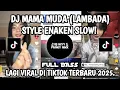 Download Lagu DJ VIRAL TIKTOK 2025!! || DJ MAMA MUDA (LAMBADA) STYLE ENAKEN SLOW DJ VIRAL TERBARU PALING DI CARI‼️