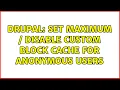 Drupal Set maximum disable custom block cache for anonymous users