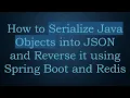 How to Serialize Java Objects into JSON and Reverse it using Spring Boot and Redis
