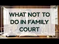 What NOT to Do in Family Court Common Mistakes That Annoy Judges