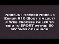 NodeJS Heroku Node js Error R10 Boot timeout - Web process failed to bind to PORT within 60 se