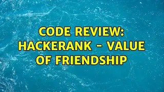 Code Review Hackerank - value of friendship