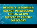 DevOps SysAdmins Backup Permissions for an Active Directory Profile Directory 2 Solutions